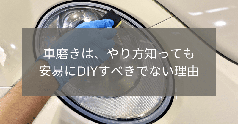 車磨きは、やり方知っても安易にDIYすべきでない理由
